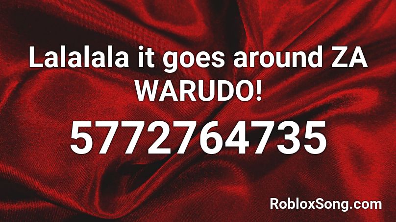Lalalala it goes around ZA WARUDO! Roblox ID