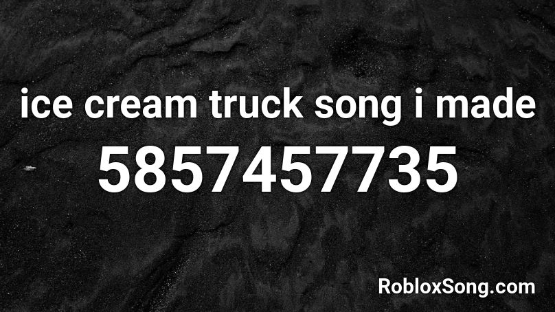 Ice Cream Truck Song I Made Roblox Id Roblox Music Codes - close to me jsab roblox id