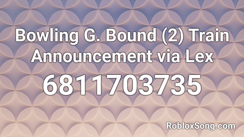 Bowling G. Bound (2) Train Announcement via Lex Roblox ID