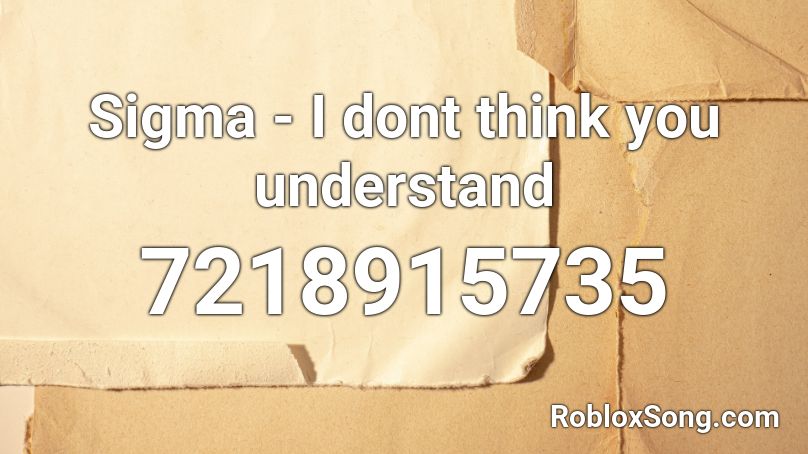 Sigma - I dont think you understand Roblox ID