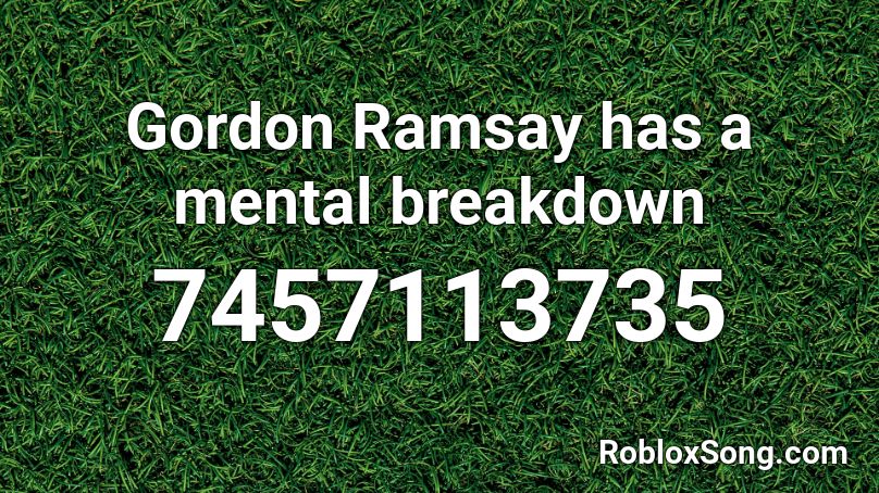 Gordon Ramsay has a mental breakdown Roblox ID