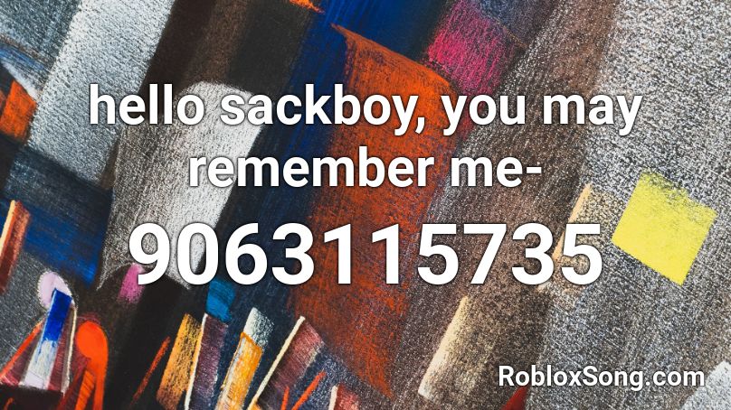 hello sackboy, you may remember me- Roblox ID