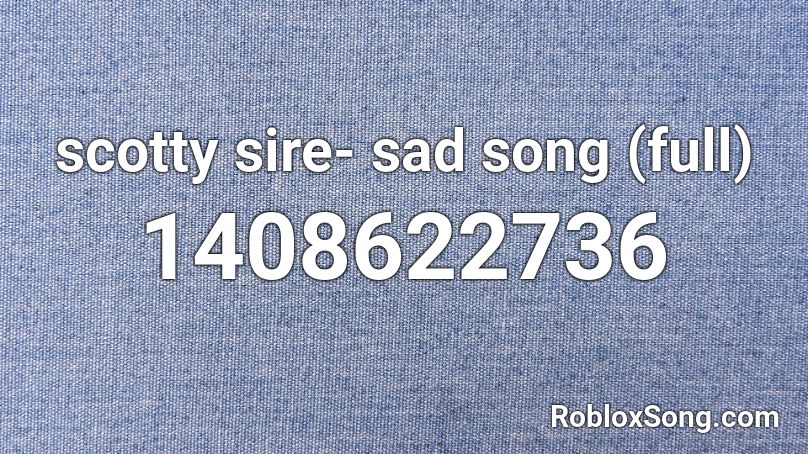 Scotty Sire Sad Song Full Roblox Id Roblox Music Codes - sad song roblox id scotty sire