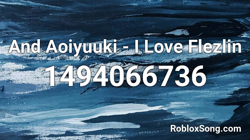 And Aoiyuuki - I Love Flezlin Roblox ID