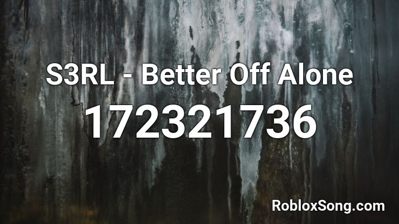 S3RL - Better Off Alone Roblox ID