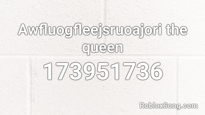 Awfluogfleejsruoajori the queen Roblox ID