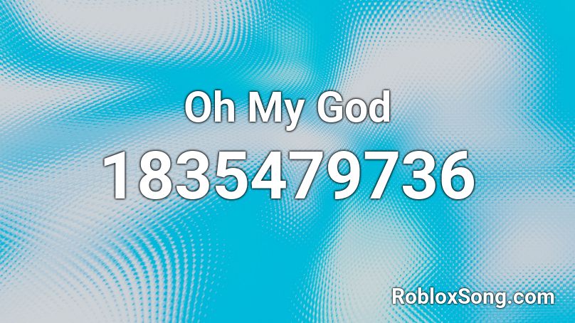 Oh My God Roblox ID