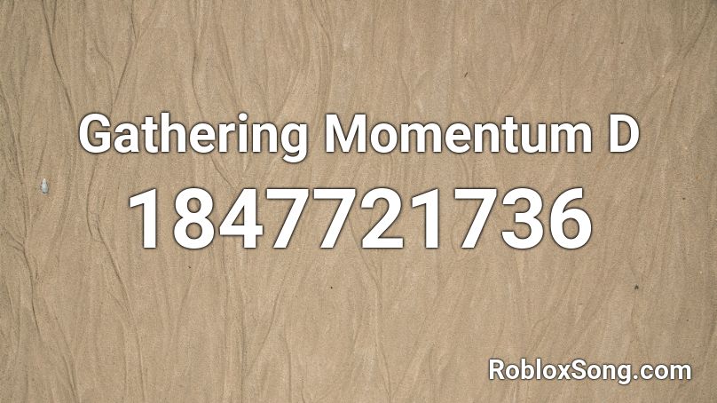 Gathering Momentum D Roblox ID