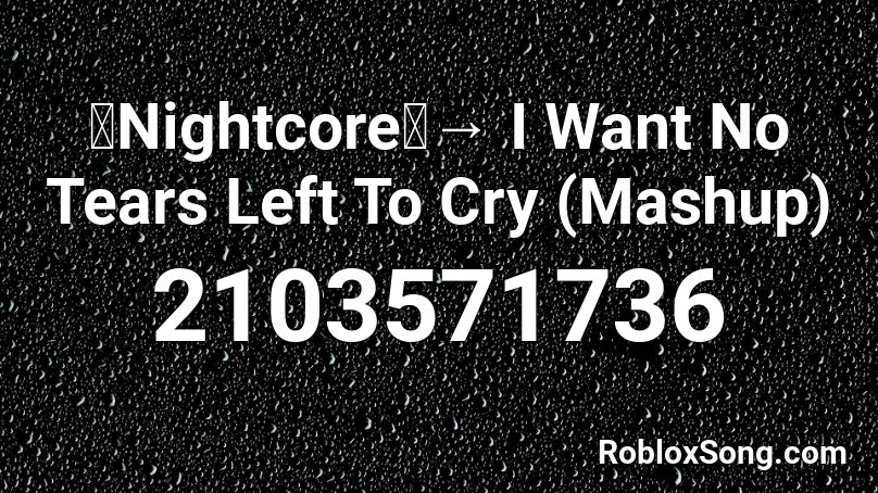 「Nightcore」→ I Want No Tears Left To Cry (Mashup) Roblox ID