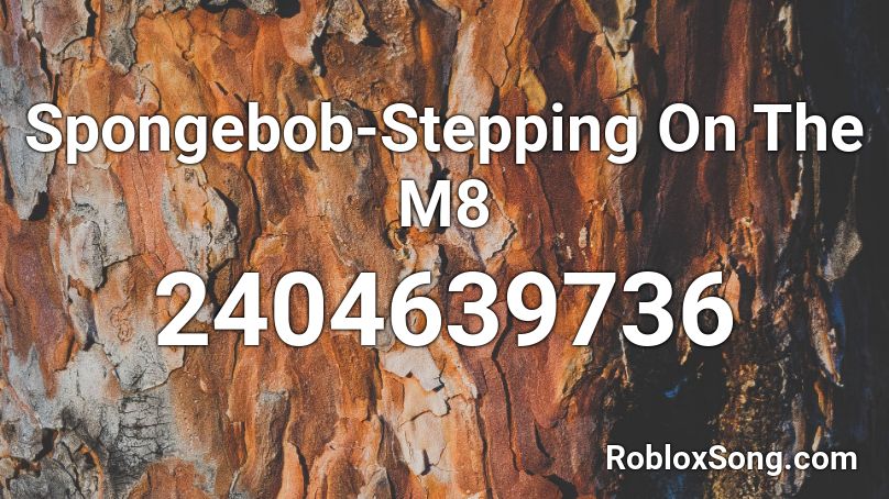 Spongebob-Stepping On The M8 Roblox ID