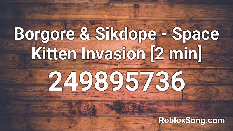 Borgore & Sikdope - Space Kitten Invasion [2 min] Roblox ID