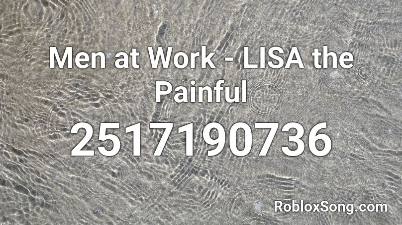 Men at Work - LISA the Painful Roblox ID