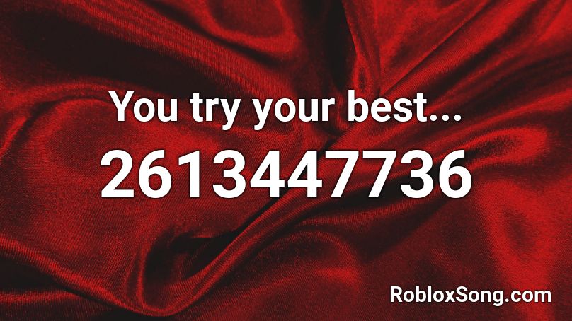 You try your best... Roblox ID