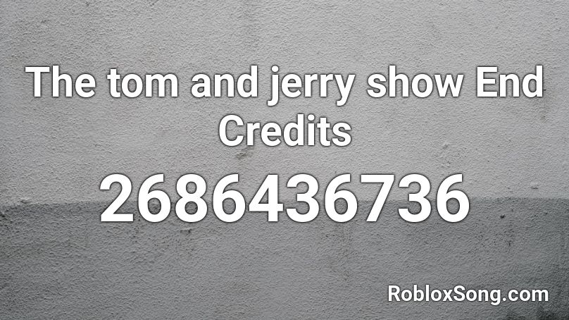 The tom and jerry show End Credits Roblox ID