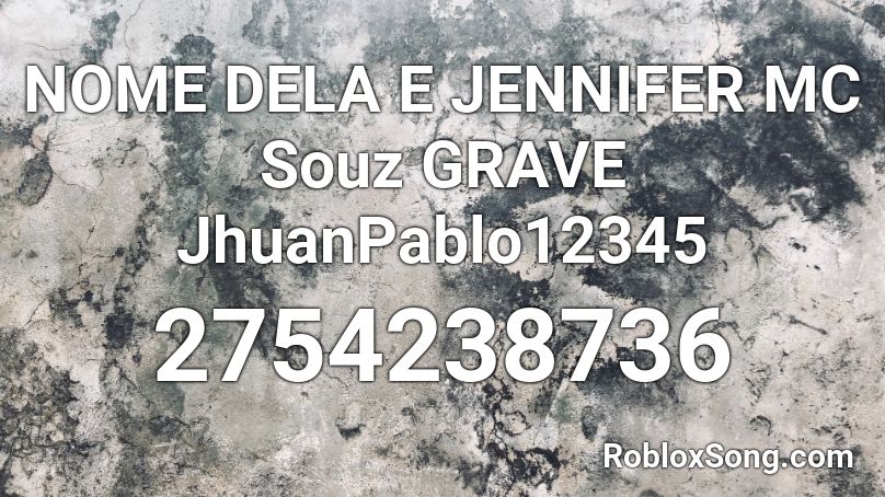 NOME DELA E JENNIFER MC Souz GRAVE JhuanPablo12345 Roblox ID