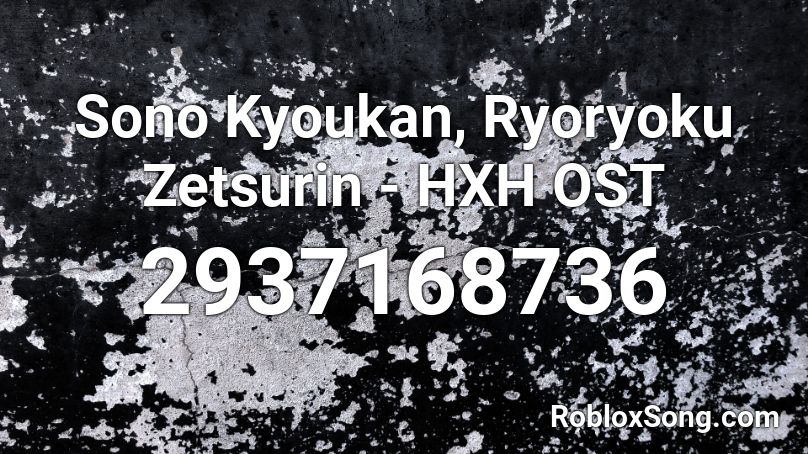 Sono Kyoukan, Ryoryoku Zetsurin - HXH OST Roblox ID