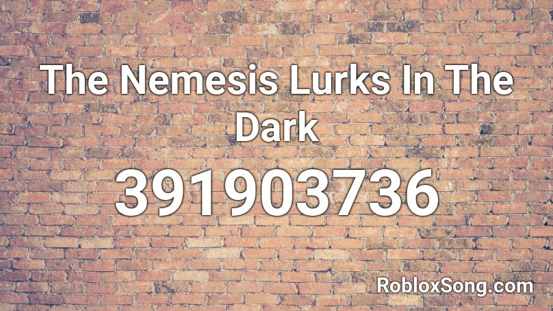 The Nemesis Lurks In The Dark Roblox ID