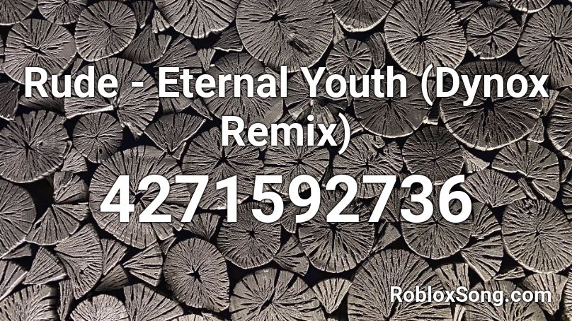 Rude Eternal Youth Dynox Remix Roblox Id Roblox Music Codes - youth roblox song id
