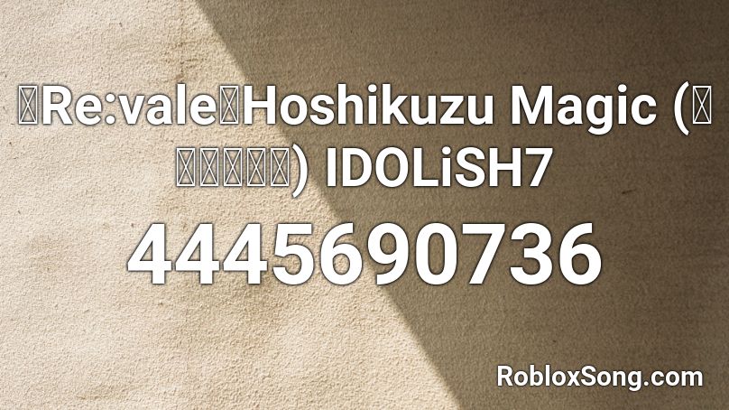 【Re:vale】Hoshikuzu Magic (星屑マジック) IDOLiSH7 Roblox ID