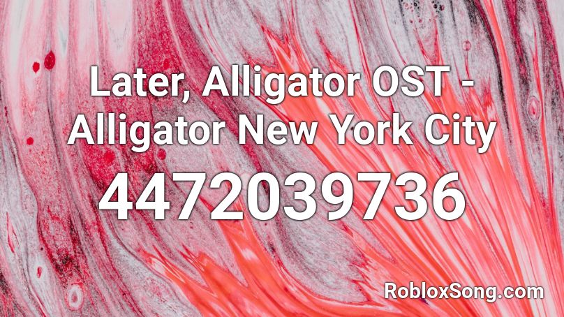 Later, Alligator OST - Alligator New York City Roblox ID