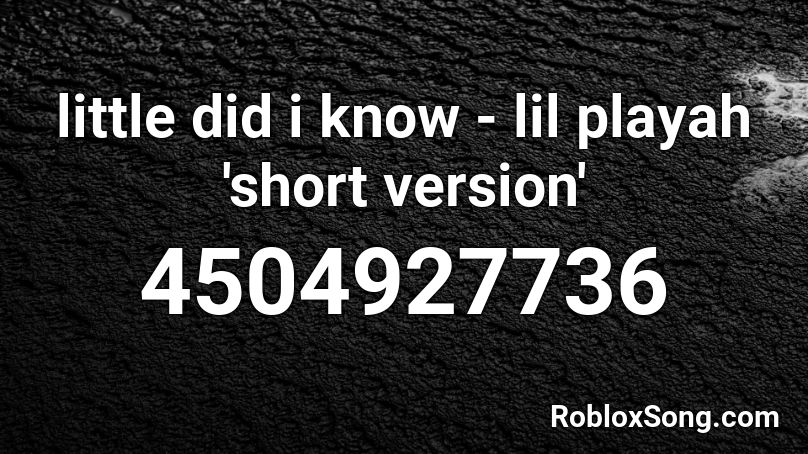 little did i know - lil playah 'short version' Roblox ID