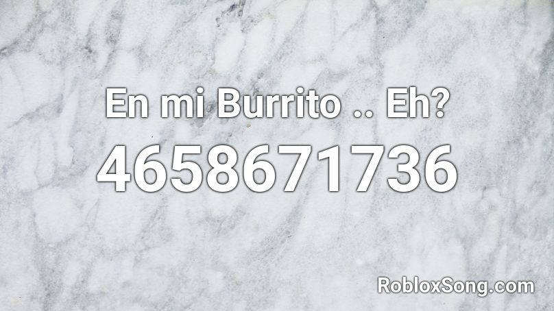En mi Burrito .. Eh? Roblox ID
