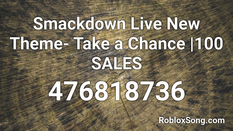 Smackdown Live New Theme- Take a Chance |100 SALES Roblox ID