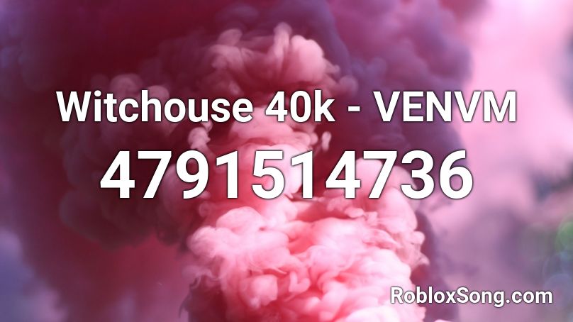 Witchouse 40k Venvm Roblox Id Roblox Music Codes - roblox pingas song id