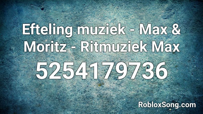 Efteling muziek - Max & Moritz - Ritmuziek Max Roblox ID