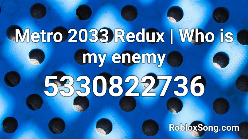 Metro 2033 Redux | Who is my enemy Roblox ID