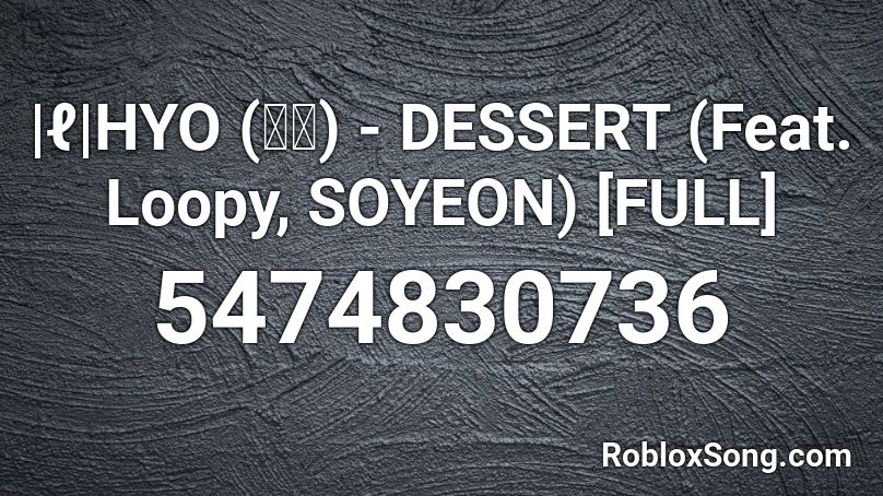 |ℓ|HYO (효연) - DESSERT (Feat. Loopy, SOYEON) [FULL] Roblox ID