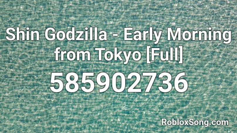 Shin Godzilla - Early Morning from Tokyo [Full] Roblox ID