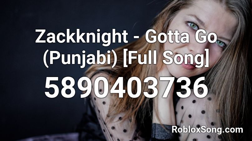 Zackknight - Gotta Go (Punjabi) [Full Song] Roblox ID