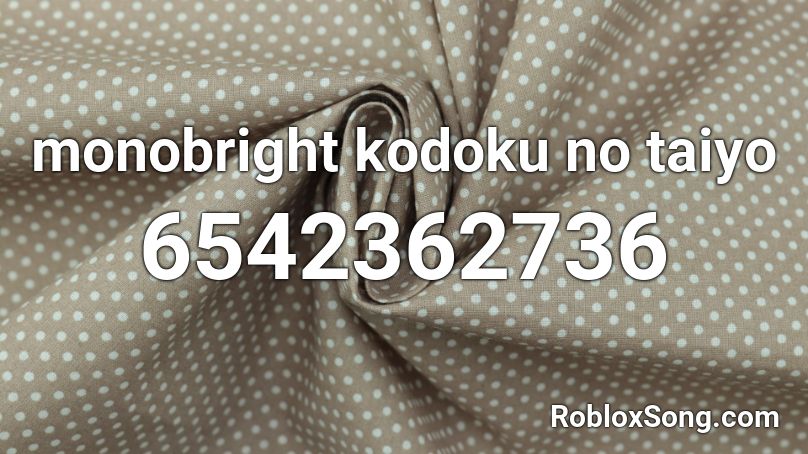 monobright kodoku no taiyo Roblox ID