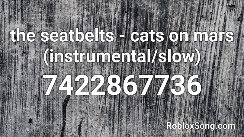 the seatbelts - cats on mars (instrumental/slow) Roblox ID