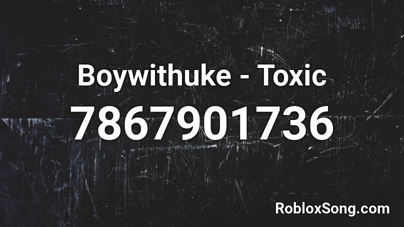 Boywithuke - Toxic [1000+ SALES] Roblox ID