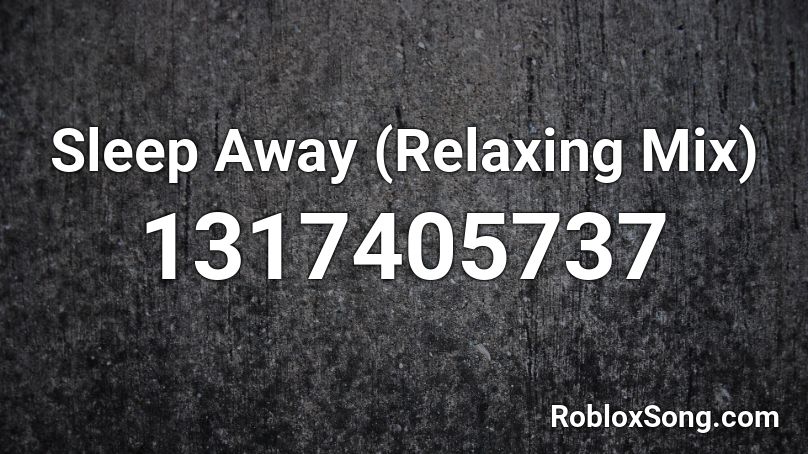 Sleep Away (Relaxing Mix) Roblox ID