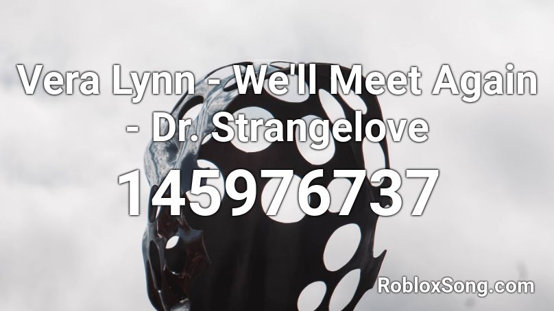 Vera Lynn - We'll Meet Again - Dr. Strangelove Roblox ID