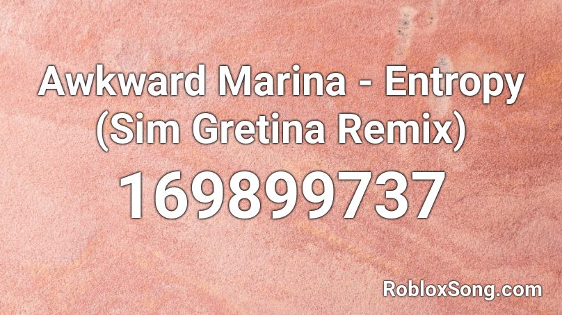 Awkward Marina - Entropy (Sim Gretina Remix) Roblox ID