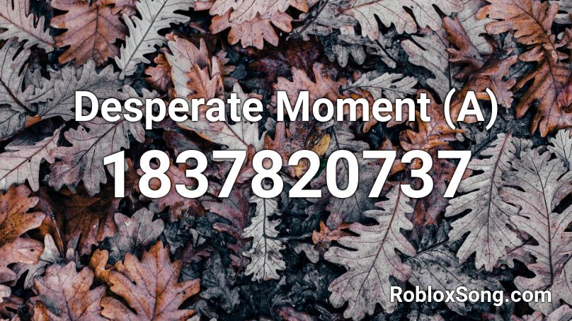 Desperate Moment (A) Roblox ID