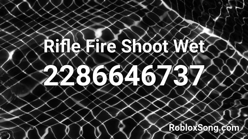 Rifle Fire Shoot Wet Roblox ID