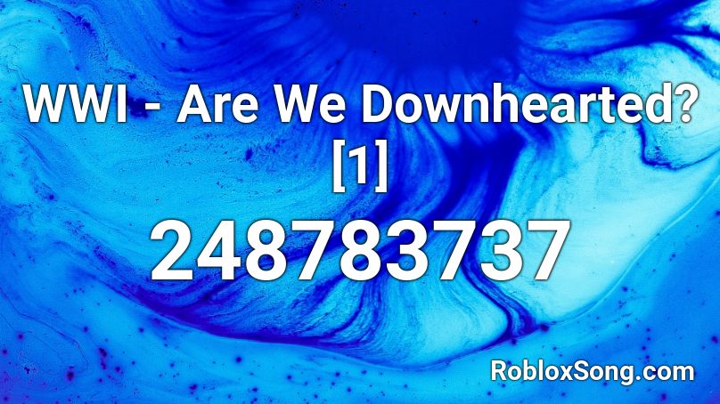 WWI - Are We Downhearted? [1] Roblox ID