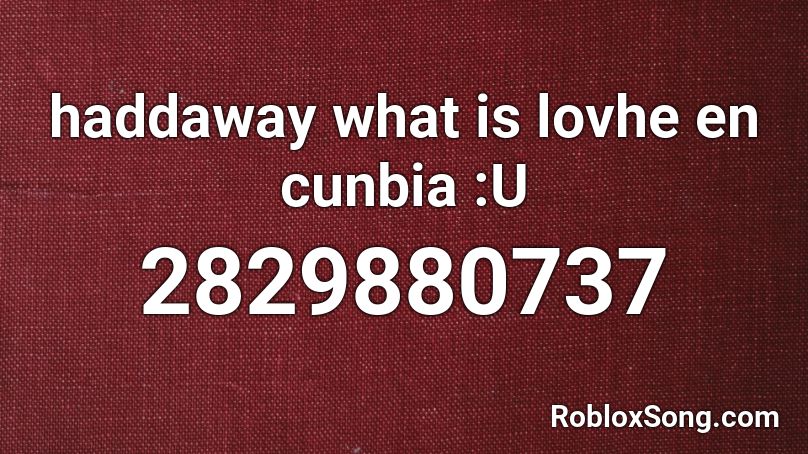 haddaway what is lovhe en cunbia :U Roblox ID