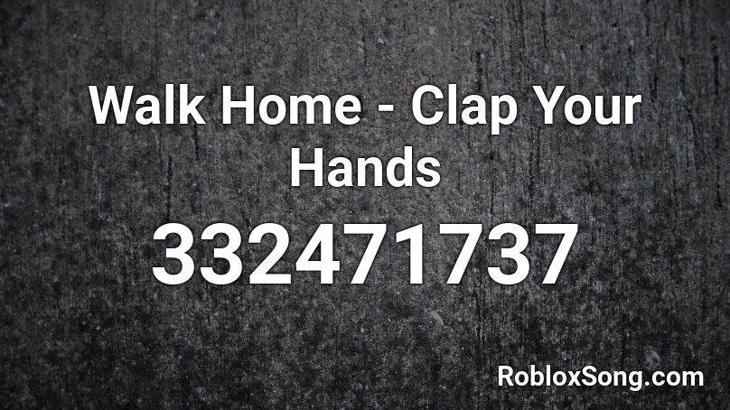 Walk Home - Clap Your Hands Roblox ID