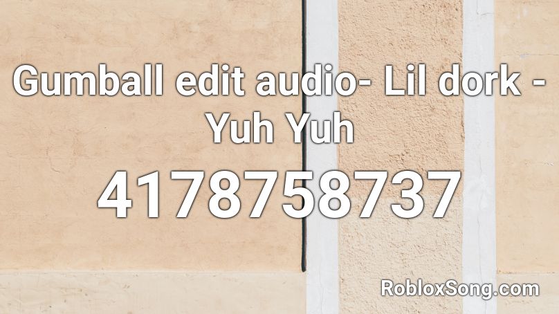 Gumball edit audio- Lil dork - Yuh Yuh Roblox ID