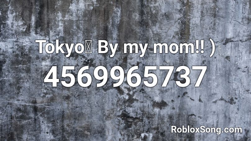 Tokyo（ By my mom!! ) Roblox ID