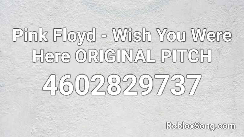 Pink Floyd - Wish You Were Here ORIGINAL PITCH Roblox ID