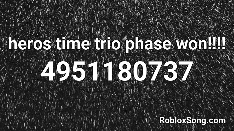 heros time trio phase won!!!! Roblox ID