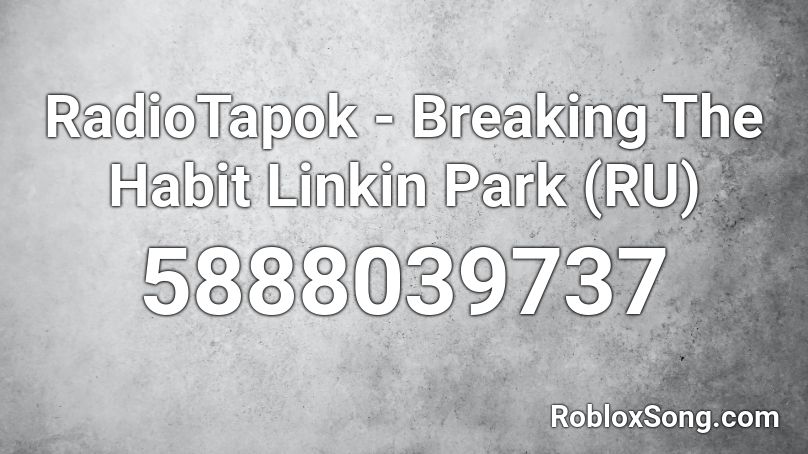 RadioTapok - Breaking The Habit Linkin Park (RU) Roblox ID