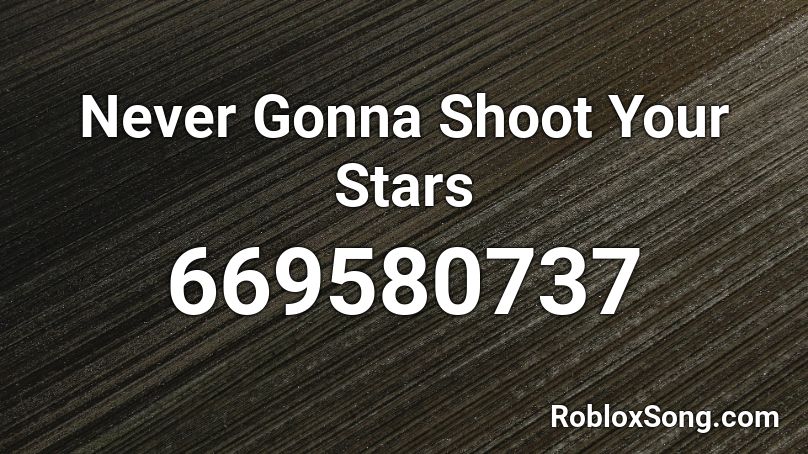 Never Gonna Shoot Your Stars Roblox ID